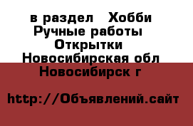  в раздел : Хобби. Ручные работы » Открытки . Новосибирская обл.,Новосибирск г.